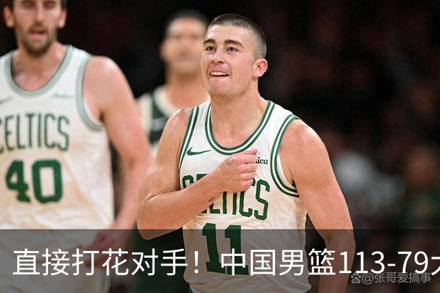 直接打花对手！中国男篮113-79大胜喀麦隆，球员评分足足6人拿满分！