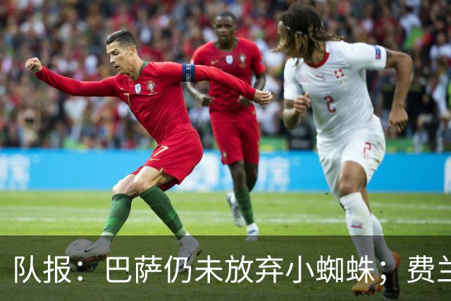 队报：巴萨仍未放弃小蜘蛛；费兰离队或能帮巴萨推动其他交易