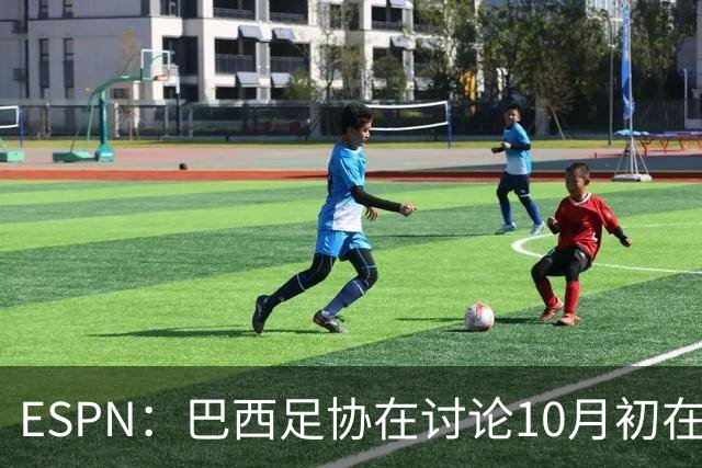 ESPN：巴西足协在讨论10月初在印度踢友谊赛，对手还没确定